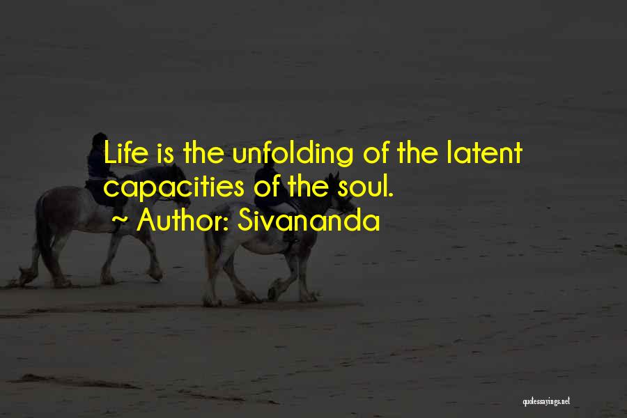 Sivananda Quotes: Life Is The Unfolding Of The Latent Capacities Of The Soul.