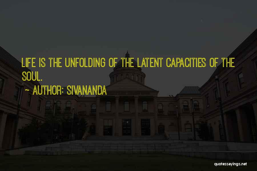 Sivananda Quotes: Life Is The Unfolding Of The Latent Capacities Of The Soul.