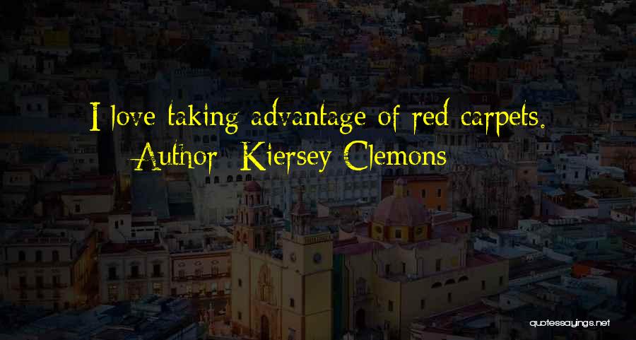 Kiersey Clemons Quotes: I Love Taking Advantage Of Red Carpets.