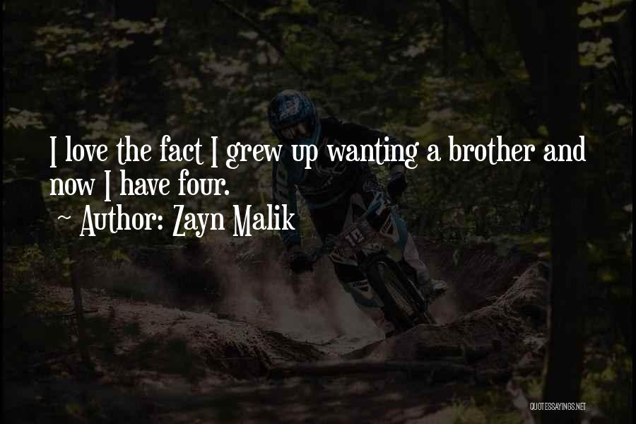 Zayn Malik Quotes: I Love The Fact I Grew Up Wanting A Brother And Now I Have Four.