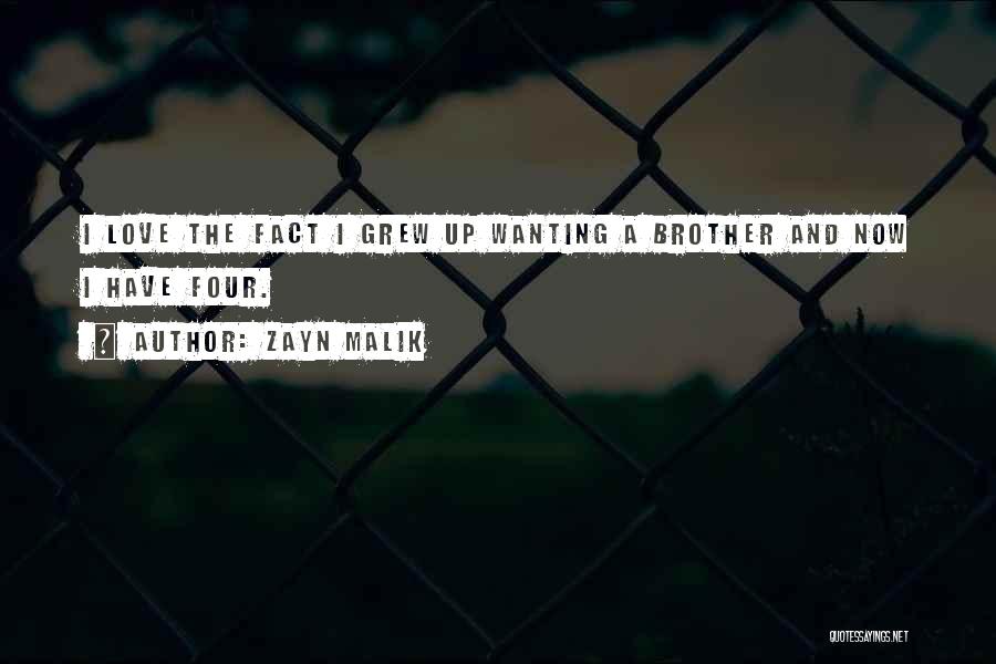 Zayn Malik Quotes: I Love The Fact I Grew Up Wanting A Brother And Now I Have Four.