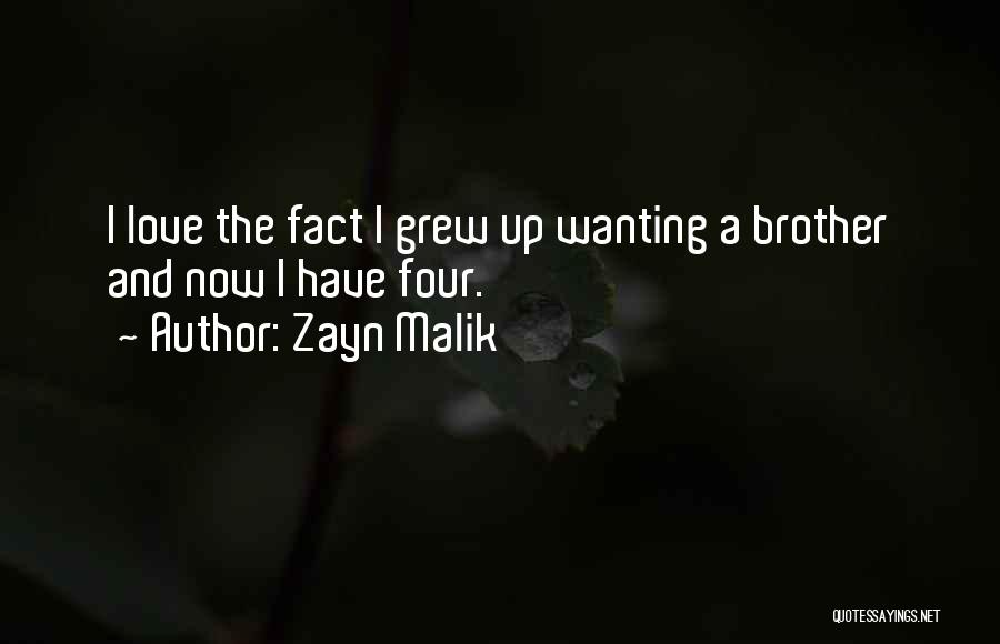 Zayn Malik Quotes: I Love The Fact I Grew Up Wanting A Brother And Now I Have Four.