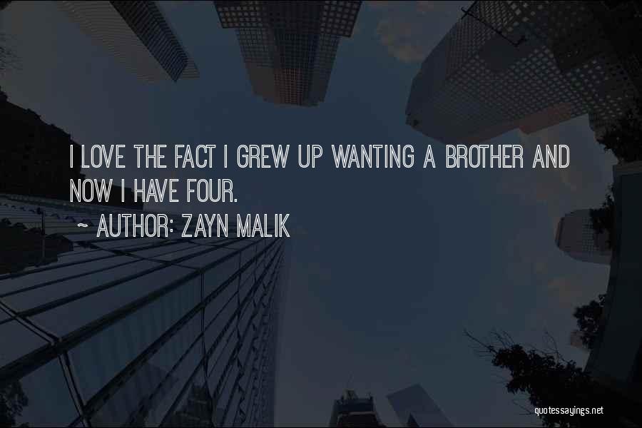 Zayn Malik Quotes: I Love The Fact I Grew Up Wanting A Brother And Now I Have Four.