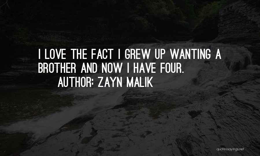 Zayn Malik Quotes: I Love The Fact I Grew Up Wanting A Brother And Now I Have Four.