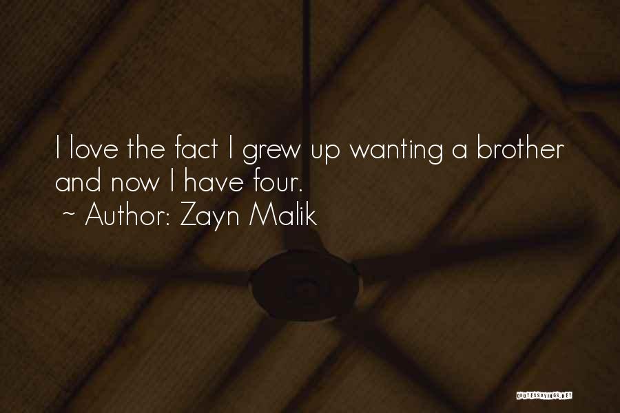 Zayn Malik Quotes: I Love The Fact I Grew Up Wanting A Brother And Now I Have Four.