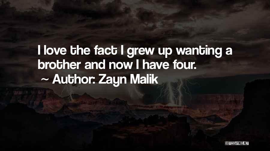 Zayn Malik Quotes: I Love The Fact I Grew Up Wanting A Brother And Now I Have Four.