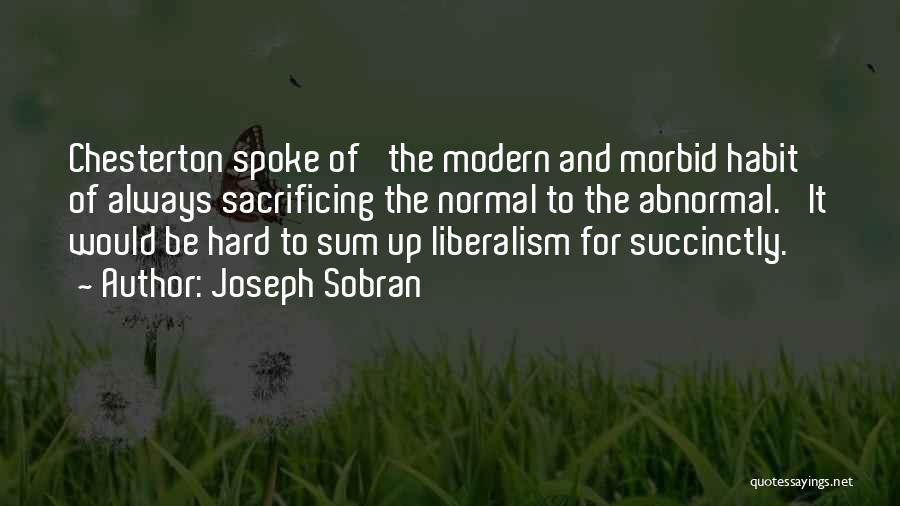 Joseph Sobran Quotes: Chesterton Spoke Of 'the Modern And Morbid Habit Of Always Sacrificing The Normal To The Abnormal.' It Would Be Hard