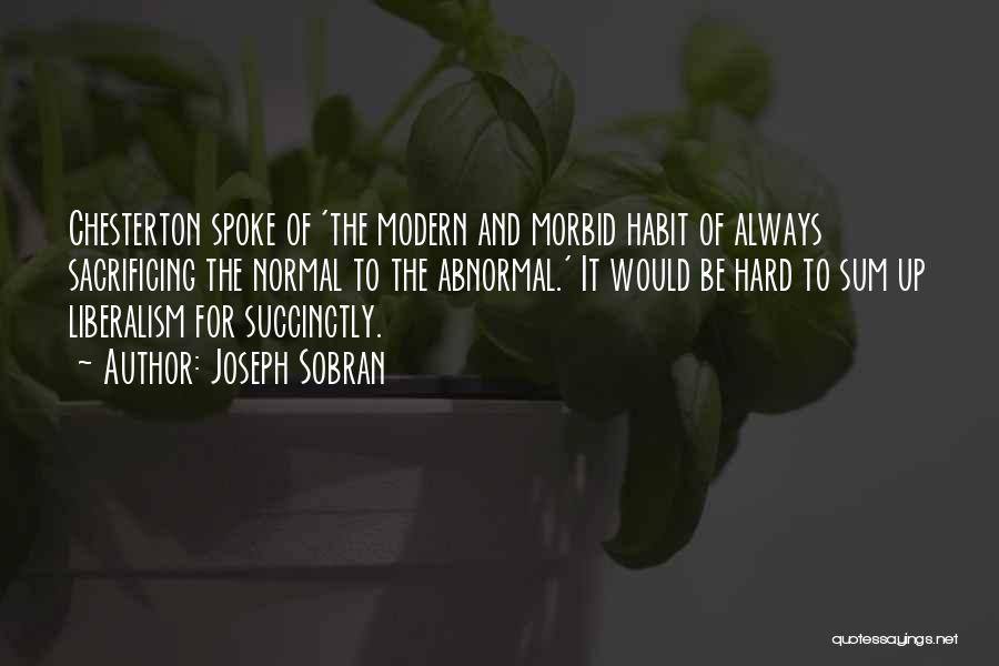 Joseph Sobran Quotes: Chesterton Spoke Of 'the Modern And Morbid Habit Of Always Sacrificing The Normal To The Abnormal.' It Would Be Hard