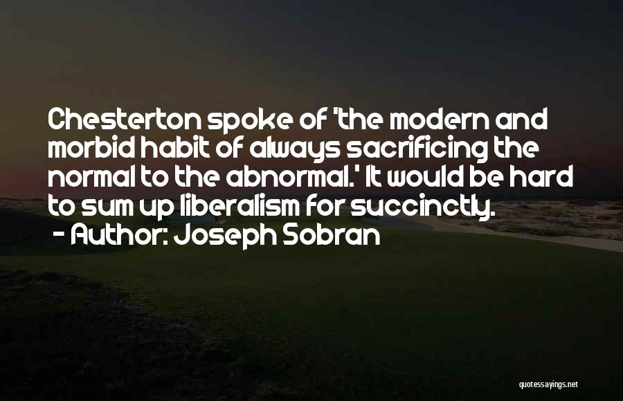 Joseph Sobran Quotes: Chesterton Spoke Of 'the Modern And Morbid Habit Of Always Sacrificing The Normal To The Abnormal.' It Would Be Hard