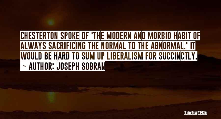 Joseph Sobran Quotes: Chesterton Spoke Of 'the Modern And Morbid Habit Of Always Sacrificing The Normal To The Abnormal.' It Would Be Hard