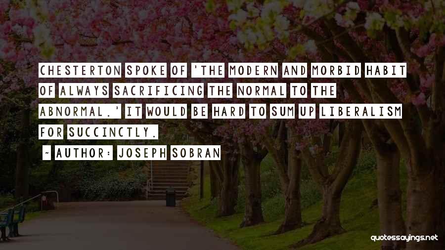 Joseph Sobran Quotes: Chesterton Spoke Of 'the Modern And Morbid Habit Of Always Sacrificing The Normal To The Abnormal.' It Would Be Hard