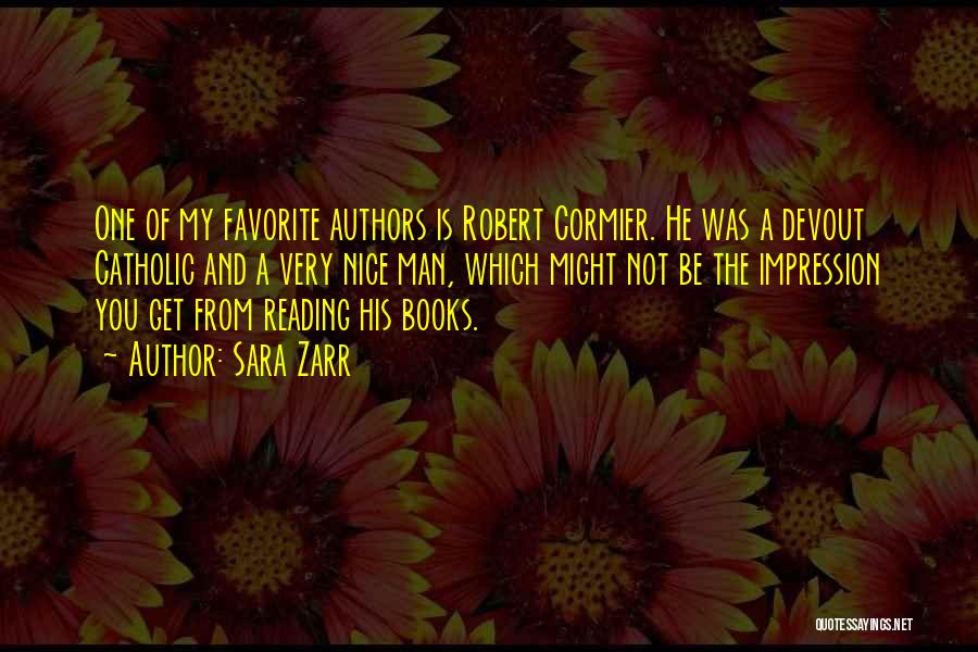 Sara Zarr Quotes: One Of My Favorite Authors Is Robert Cormier. He Was A Devout Catholic And A Very Nice Man, Which Might