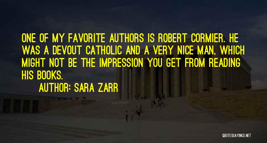 Sara Zarr Quotes: One Of My Favorite Authors Is Robert Cormier. He Was A Devout Catholic And A Very Nice Man, Which Might