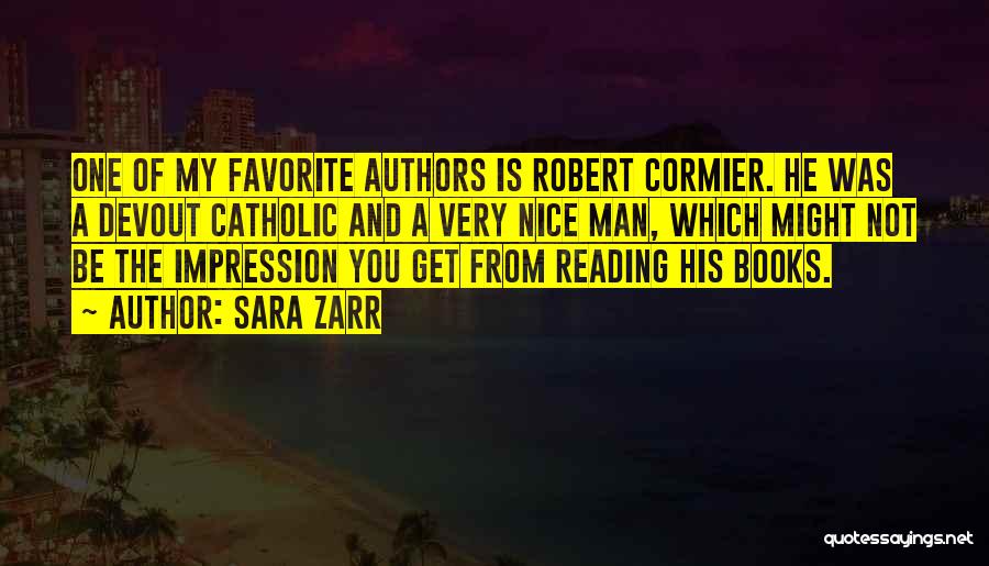 Sara Zarr Quotes: One Of My Favorite Authors Is Robert Cormier. He Was A Devout Catholic And A Very Nice Man, Which Might