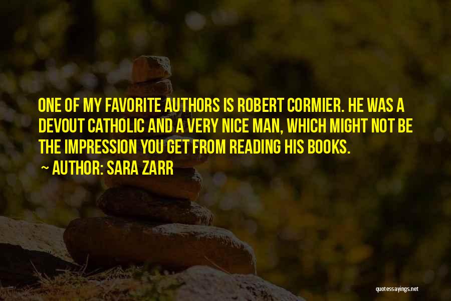 Sara Zarr Quotes: One Of My Favorite Authors Is Robert Cormier. He Was A Devout Catholic And A Very Nice Man, Which Might