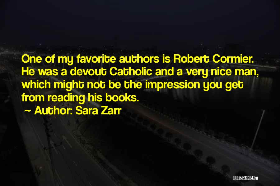 Sara Zarr Quotes: One Of My Favorite Authors Is Robert Cormier. He Was A Devout Catholic And A Very Nice Man, Which Might