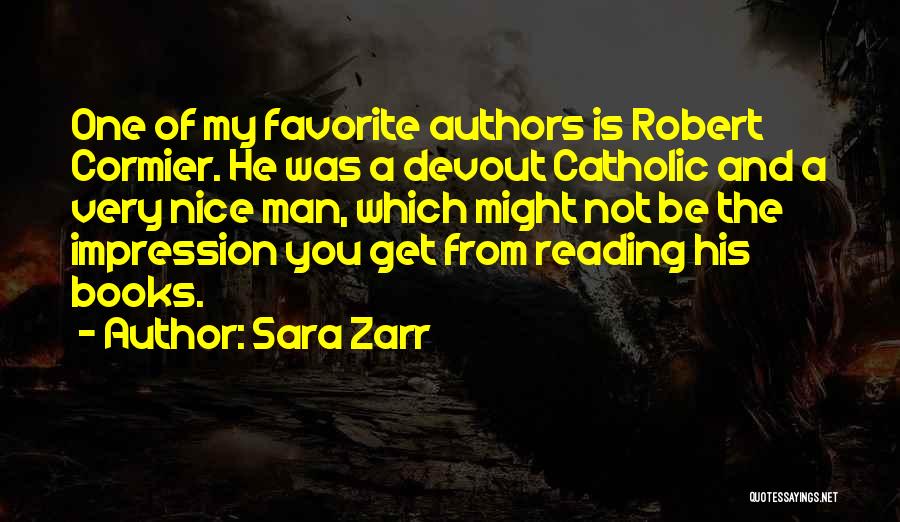 Sara Zarr Quotes: One Of My Favorite Authors Is Robert Cormier. He Was A Devout Catholic And A Very Nice Man, Which Might