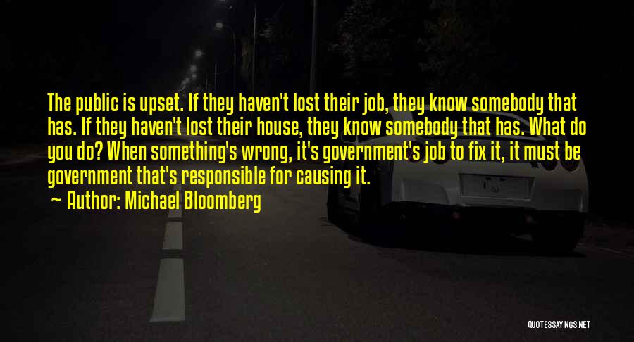 Michael Bloomberg Quotes: The Public Is Upset. If They Haven't Lost Their Job, They Know Somebody That Has. If They Haven't Lost Their