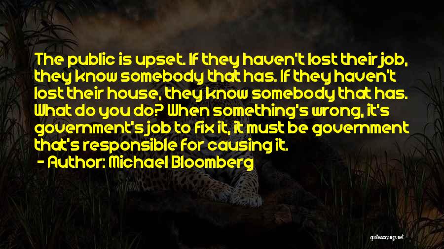 Michael Bloomberg Quotes: The Public Is Upset. If They Haven't Lost Their Job, They Know Somebody That Has. If They Haven't Lost Their