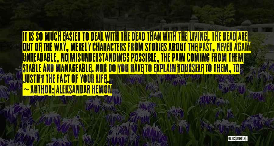 Aleksandar Hemon Quotes: It Is So Much Easier To Deal With The Dead Than With The Living. The Dead Are Out Of The