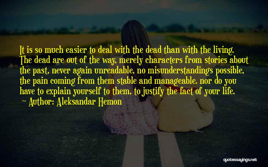 Aleksandar Hemon Quotes: It Is So Much Easier To Deal With The Dead Than With The Living. The Dead Are Out Of The
