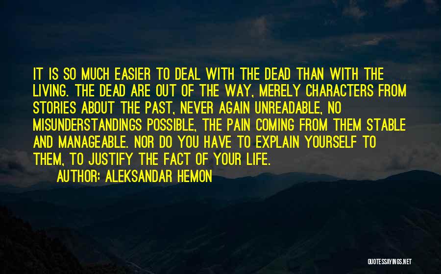 Aleksandar Hemon Quotes: It Is So Much Easier To Deal With The Dead Than With The Living. The Dead Are Out Of The