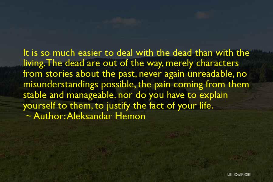 Aleksandar Hemon Quotes: It Is So Much Easier To Deal With The Dead Than With The Living. The Dead Are Out Of The