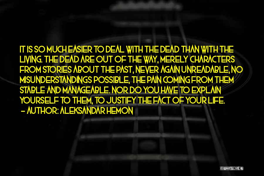 Aleksandar Hemon Quotes: It Is So Much Easier To Deal With The Dead Than With The Living. The Dead Are Out Of The