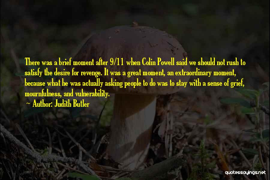 Judith Butler Quotes: There Was A Brief Moment After 9/11 When Colin Powell Said We Should Not Rush To Satisfy The Desire For