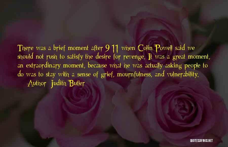 Judith Butler Quotes: There Was A Brief Moment After 9/11 When Colin Powell Said We Should Not Rush To Satisfy The Desire For