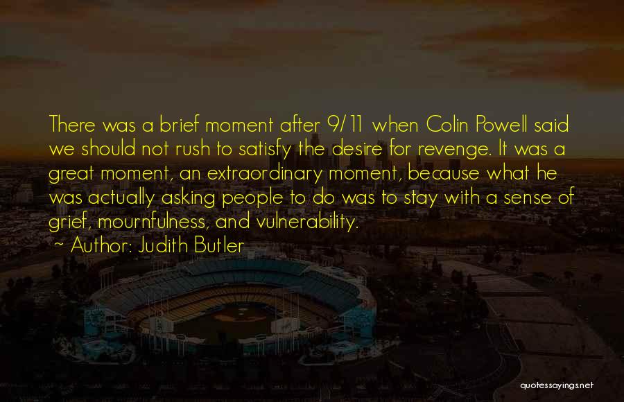 Judith Butler Quotes: There Was A Brief Moment After 9/11 When Colin Powell Said We Should Not Rush To Satisfy The Desire For