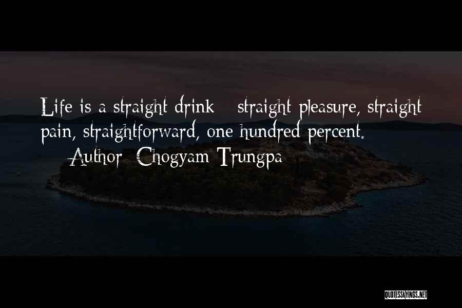 Chogyam Trungpa Quotes: Life Is A Straight Drink - Straight Pleasure, Straight Pain, Straightforward, One Hundred Percent.