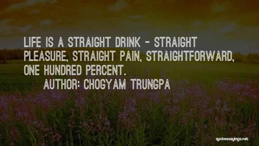 Chogyam Trungpa Quotes: Life Is A Straight Drink - Straight Pleasure, Straight Pain, Straightforward, One Hundred Percent.
