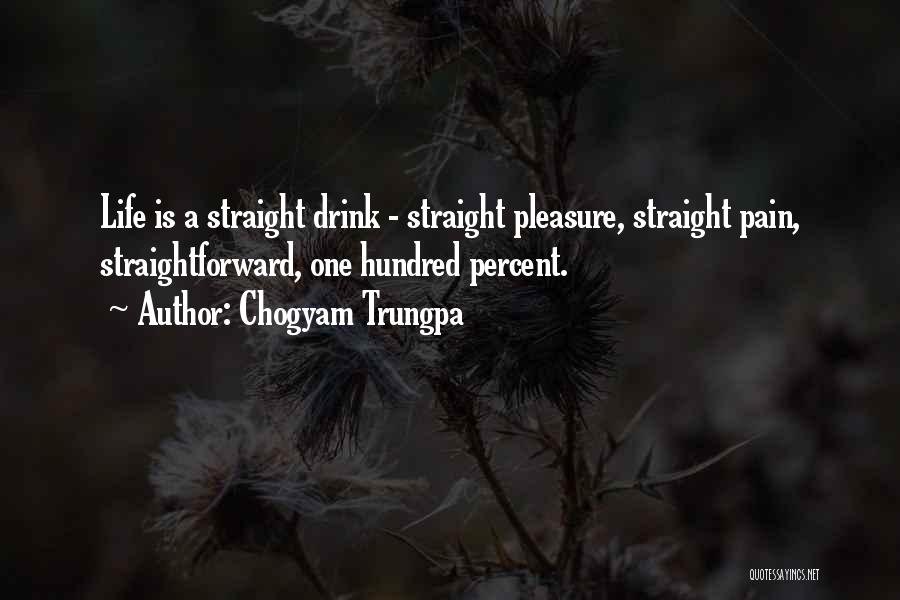 Chogyam Trungpa Quotes: Life Is A Straight Drink - Straight Pleasure, Straight Pain, Straightforward, One Hundred Percent.