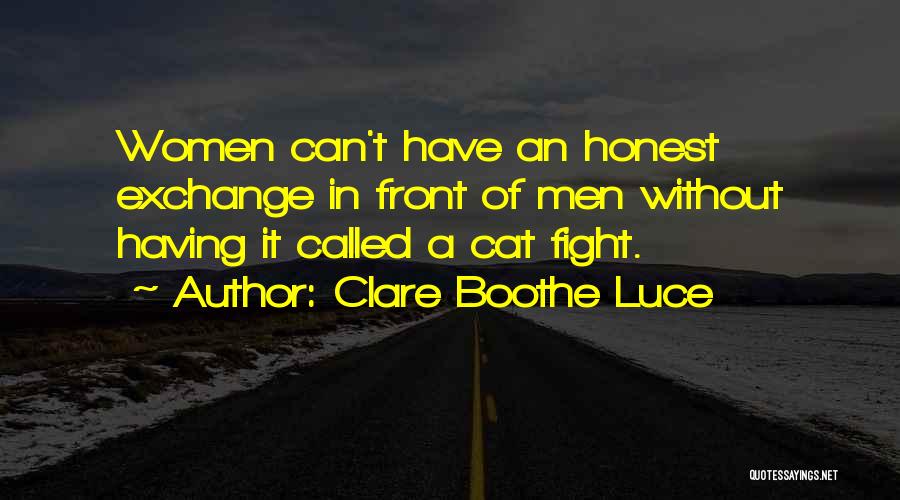 Clare Boothe Luce Quotes: Women Can't Have An Honest Exchange In Front Of Men Without Having It Called A Cat Fight.