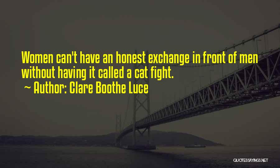 Clare Boothe Luce Quotes: Women Can't Have An Honest Exchange In Front Of Men Without Having It Called A Cat Fight.