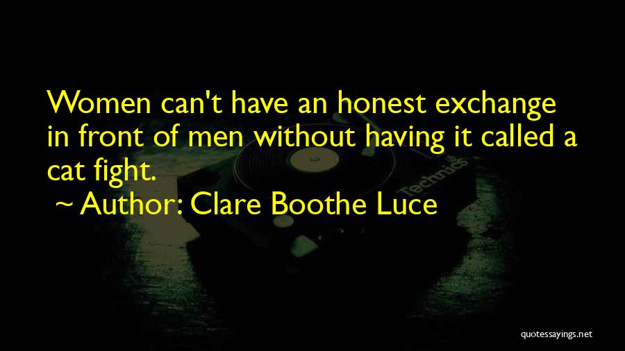 Clare Boothe Luce Quotes: Women Can't Have An Honest Exchange In Front Of Men Without Having It Called A Cat Fight.