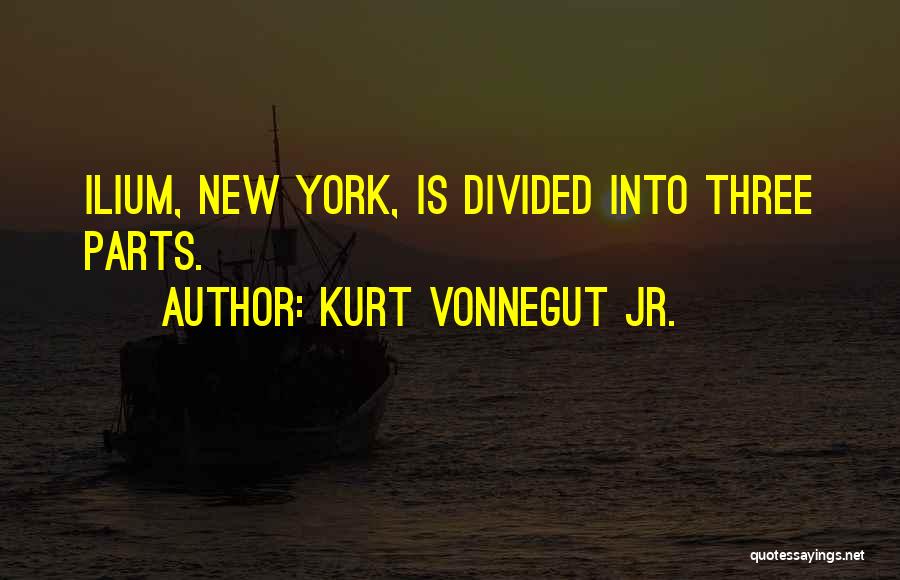 Kurt Vonnegut Jr. Quotes: Ilium, New York, Is Divided Into Three Parts.