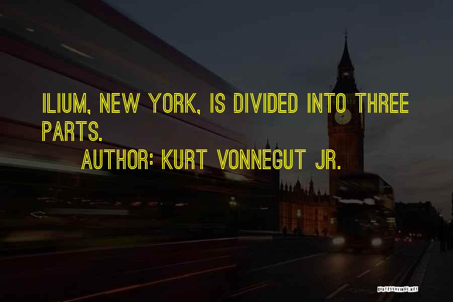 Kurt Vonnegut Jr. Quotes: Ilium, New York, Is Divided Into Three Parts.