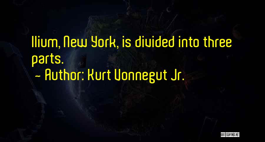 Kurt Vonnegut Jr. Quotes: Ilium, New York, Is Divided Into Three Parts.