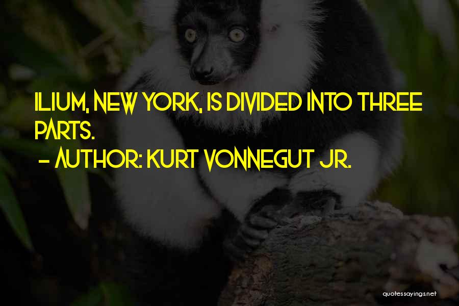 Kurt Vonnegut Jr. Quotes: Ilium, New York, Is Divided Into Three Parts.