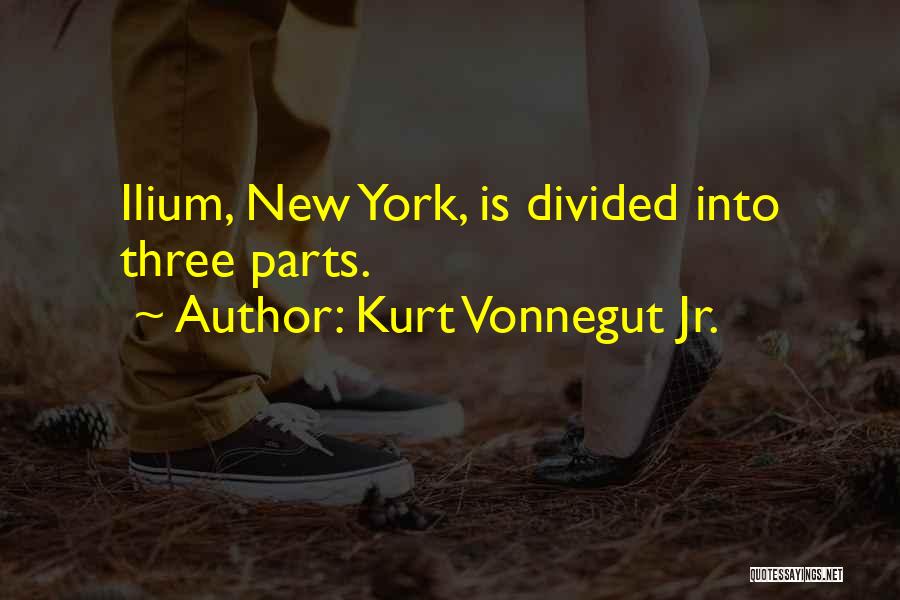 Kurt Vonnegut Jr. Quotes: Ilium, New York, Is Divided Into Three Parts.