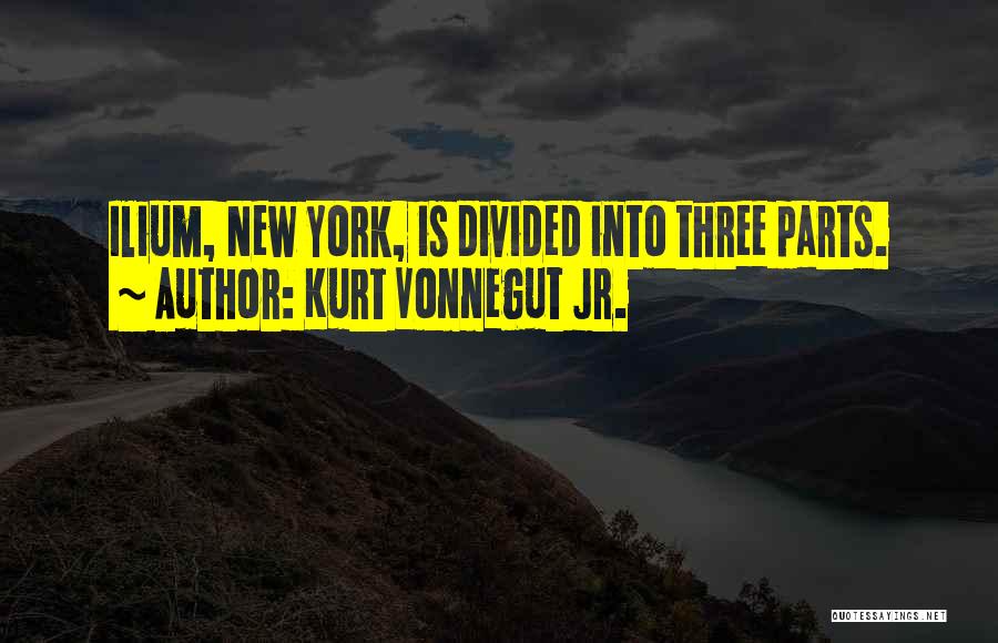 Kurt Vonnegut Jr. Quotes: Ilium, New York, Is Divided Into Three Parts.