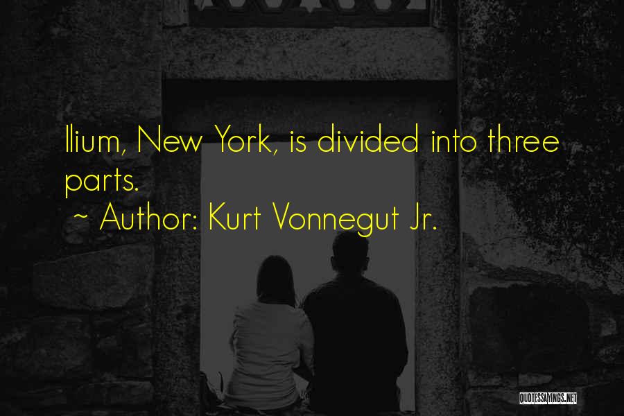 Kurt Vonnegut Jr. Quotes: Ilium, New York, Is Divided Into Three Parts.