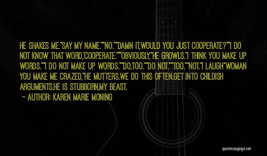 Karen Marie Moning Quotes: He Shakes Me.say My Name.no.damn It,would You Just Cooperate?i Do Not Know That Word,'cooperate.'obviously,he Growls.i Think You Make Up Words.i