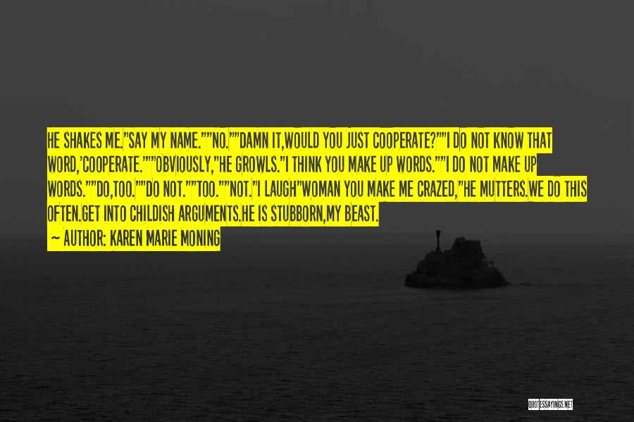 Karen Marie Moning Quotes: He Shakes Me.say My Name.no.damn It,would You Just Cooperate?i Do Not Know That Word,'cooperate.'obviously,he Growls.i Think You Make Up Words.i