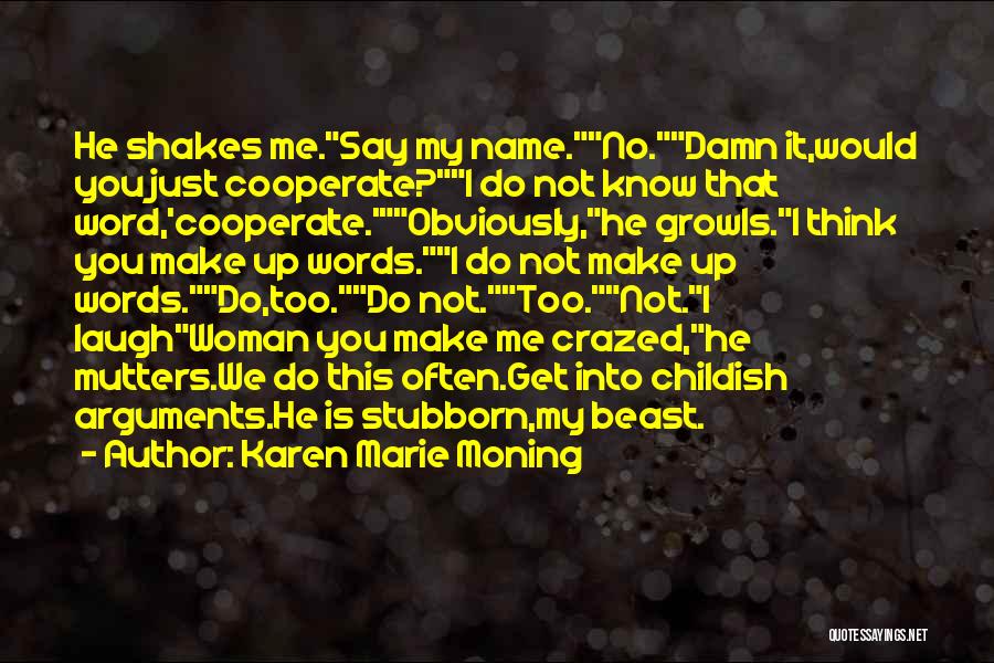 Karen Marie Moning Quotes: He Shakes Me.say My Name.no.damn It,would You Just Cooperate?i Do Not Know That Word,'cooperate.'obviously,he Growls.i Think You Make Up Words.i