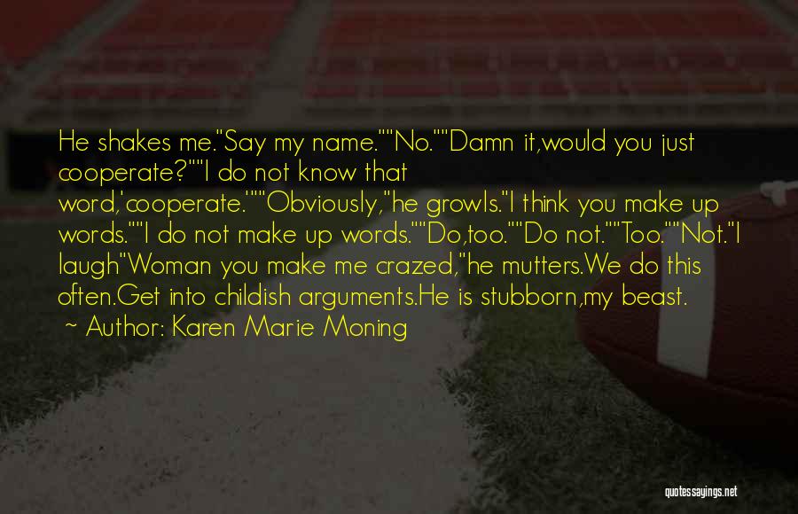 Karen Marie Moning Quotes: He Shakes Me.say My Name.no.damn It,would You Just Cooperate?i Do Not Know That Word,'cooperate.'obviously,he Growls.i Think You Make Up Words.i