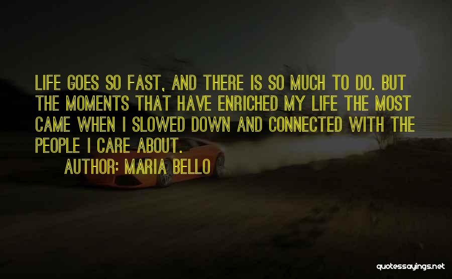 Maria Bello Quotes: Life Goes So Fast, And There Is So Much To Do. But The Moments That Have Enriched My Life The