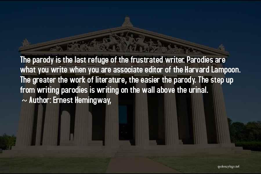 Ernest Hemingway, Quotes: The Parody Is The Last Refuge Of The Frustrated Writer. Parodies Are What You Write When You Are Associate Editor